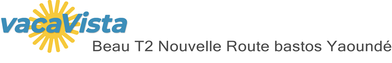 vacaVista - Beau T2 Nouvelle Route bastos Yaoundé