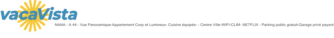 vacaVista - NANA - A 44 - Vue Panoramique-Appartement Cosy et Lumineux- Cuisine équipée- - Centre Ville-WIFI-CLIM- NETFLIX - Parking public gratuit-Garage privé payant